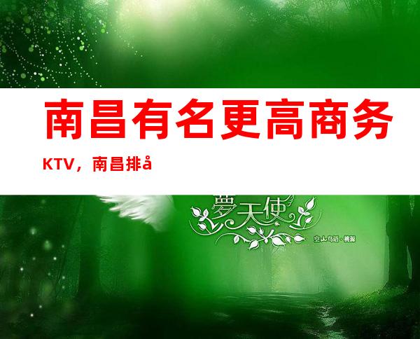 南昌有名更高商务KTV,南昌排名前十更高KTV消费和地址信息
