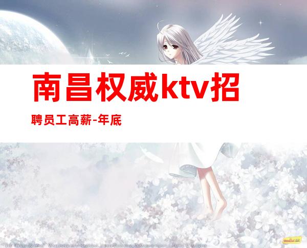 南昌权威ktv招聘员工高薪-年底赚速度来