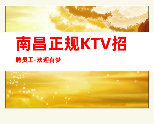 南昌正规KTV招聘员工-欢迎有梦想的加入