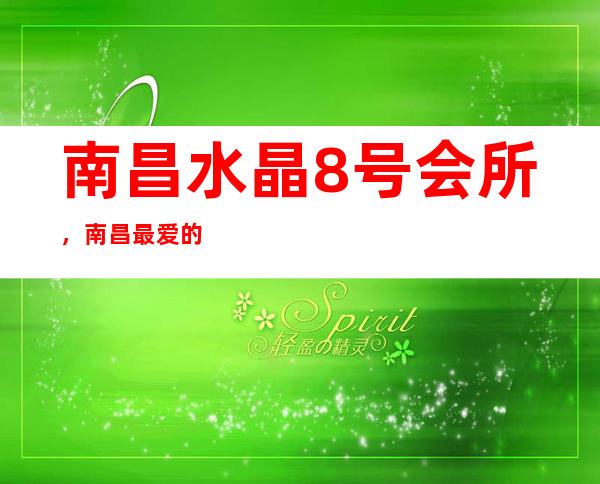 南昌水晶8号会所,南昌最爱的更高十大酒吧之一