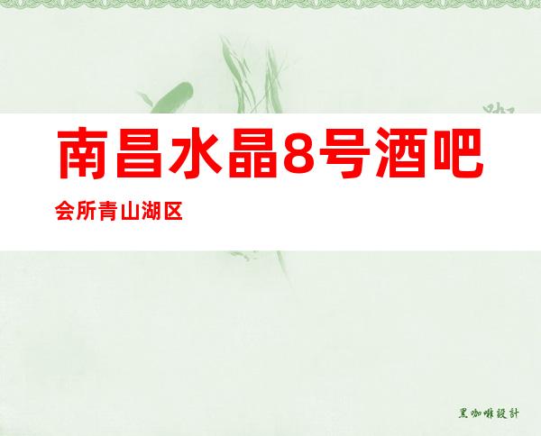 南昌水晶8号酒吧会所青山湖区很豪华十大小酒吧之一