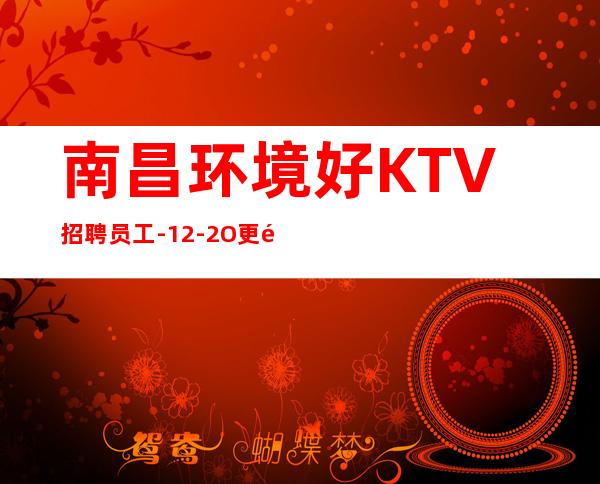 南昌环境好KTV招聘员工-12-2O更高更高场