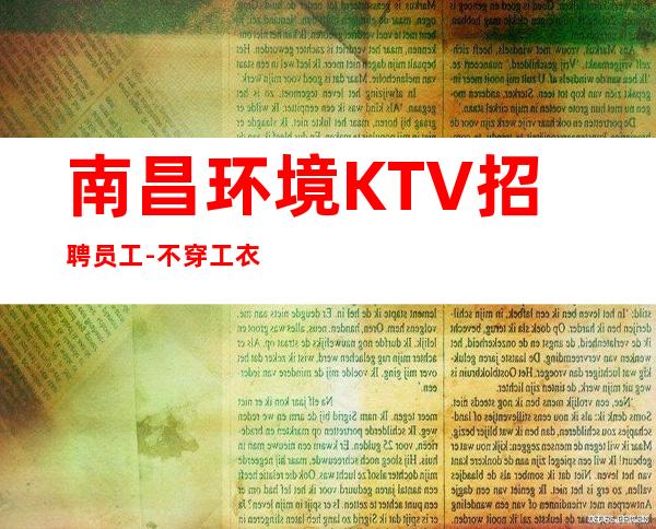 南昌环境KTV招聘员工-不穿工衣无任务