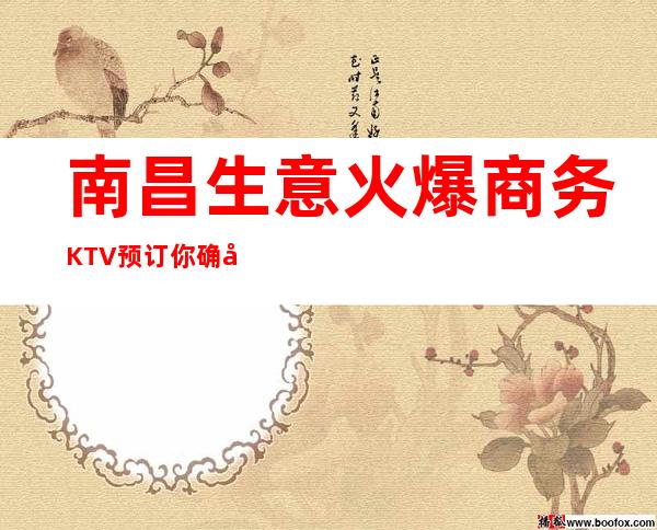 南昌生意火爆商务KTV预订 你确定你不来吗 – 南昌青山湖商务KTV