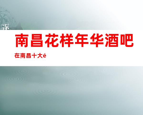 南昌花样年华酒吧在南昌十大酒吧排行名次