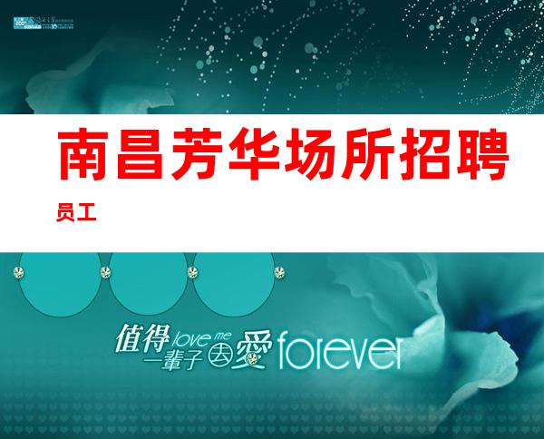 南昌芳华场所招聘员工