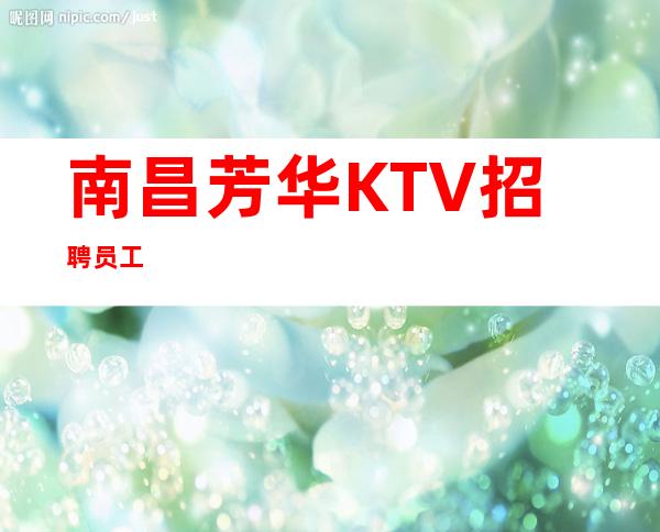 南昌芳华KTV招聘员工