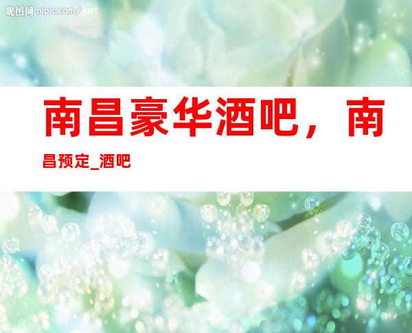 南昌豪华酒吧，南昌预定_酒吧