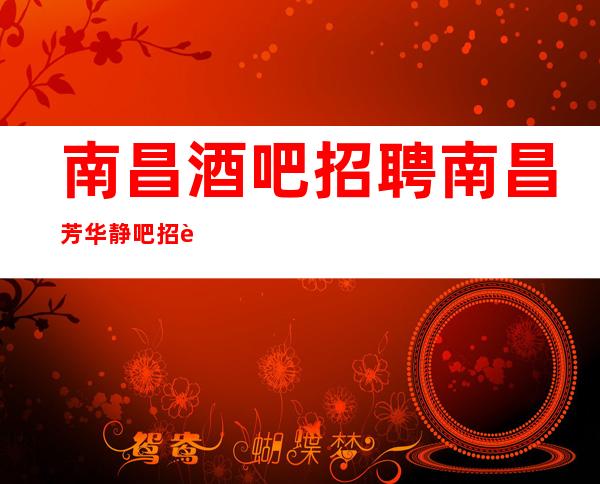 南昌酒吧招聘南昌芳华静吧招聘员工 合作共赢精神共同酒吧赚