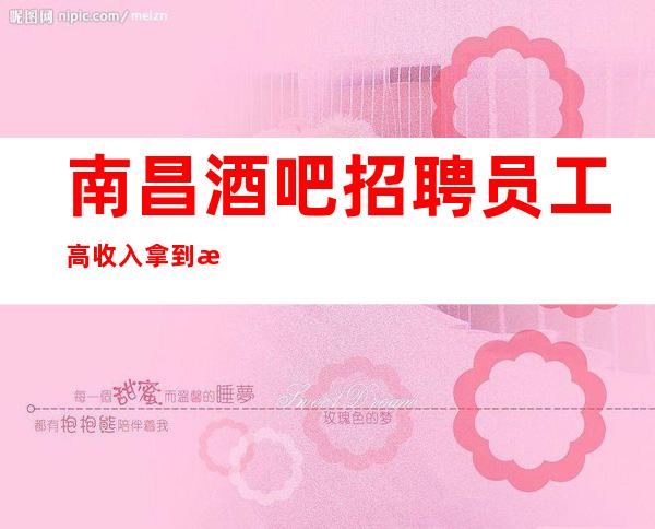 南昌酒吧招聘员工高收入拿到手软
