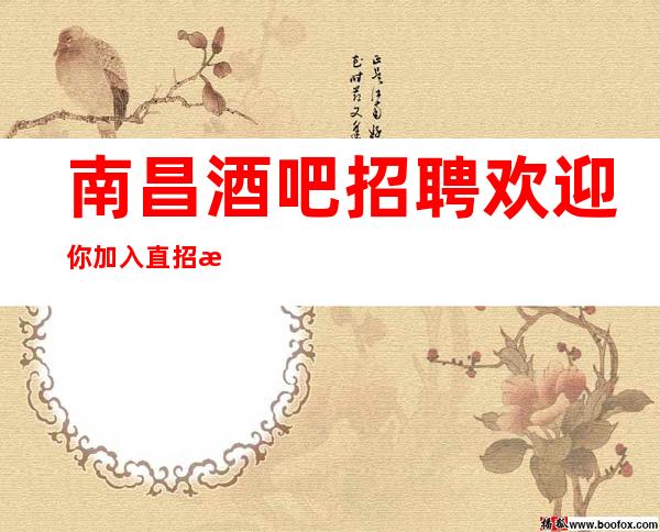 南昌酒吧招聘欢迎你加入直招无任务