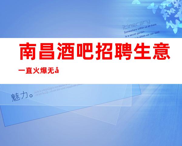 南昌酒吧招聘生意一直火爆无公主病的