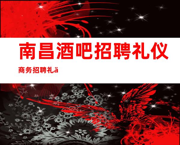 南昌酒吧招聘礼仪商务招聘礼仪服务员迎宾