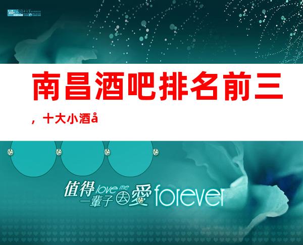 南昌酒吧排名前三,十大小酒吧排名