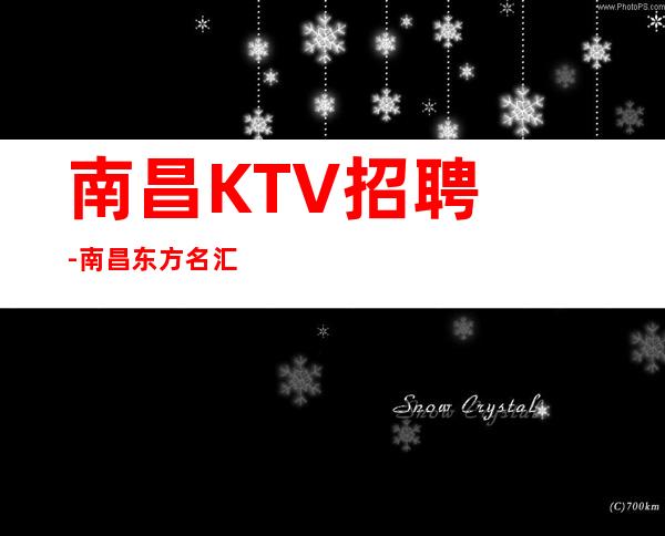 南昌﻿KTV招聘-南昌﻿东方名汇夜总会上班稳定分配上班