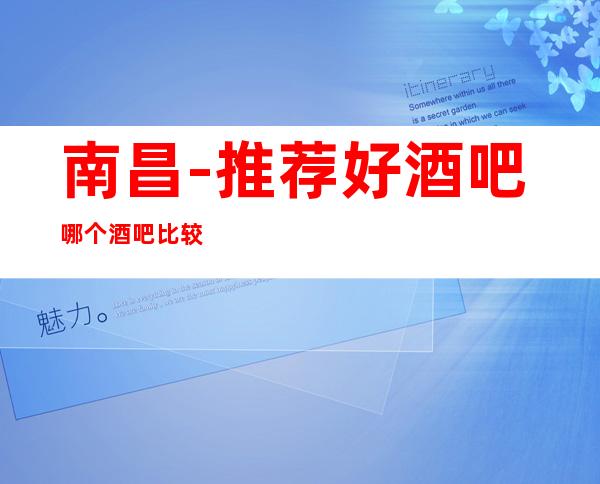 南昌-推荐好酒吧/哪个酒吧比较好
