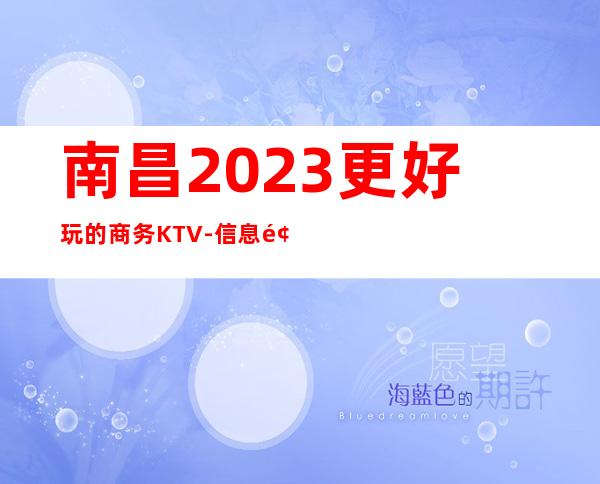南昌2023更好玩的商务KTV-信息预订一览-