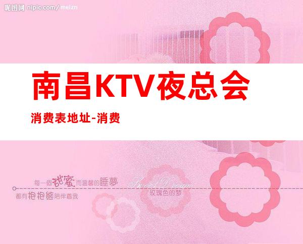 南昌KTV夜总会消费表.地址-消费多少-KTV预订咨询