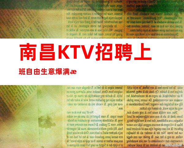 南昌KTV招聘上班自由生意爆满没有任务