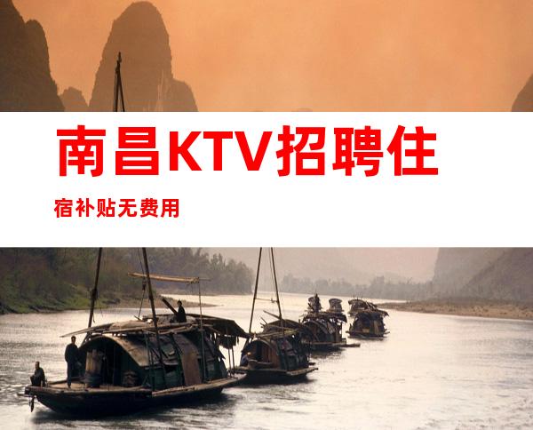 南昌KTV招聘住宿补贴无费用