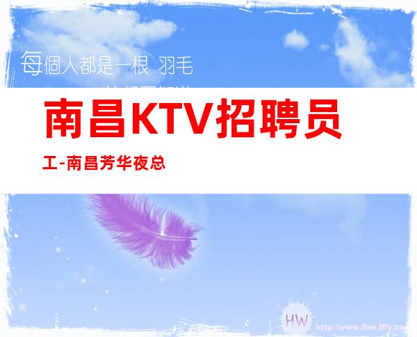 南昌KTV招聘员工-南昌芳华夜总会入行起点