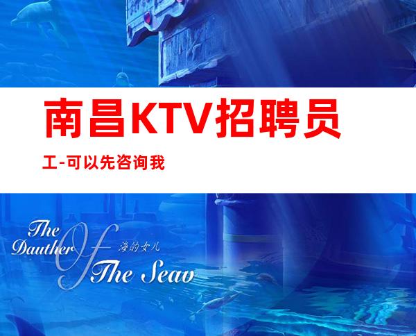 南昌KTV招聘员工-可以先咨询我了解夜总会工作