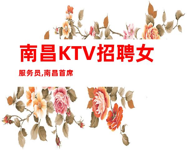 南昌KTV招聘女服务员,南昌首席公司人性化管理