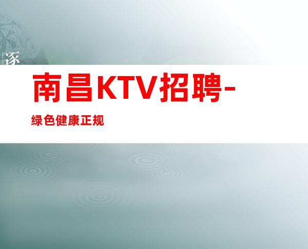 南昌KTV招聘-绿色健康正规