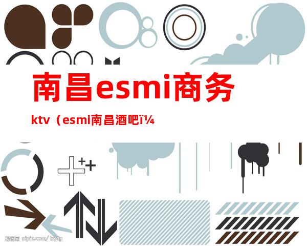 南昌esmi商务ktv(esmi南昌酒吧)
