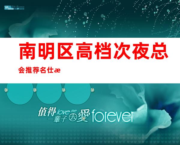 南明区高档次夜总会推荐名仕汇ktv不容错过贵阳人喜欢去