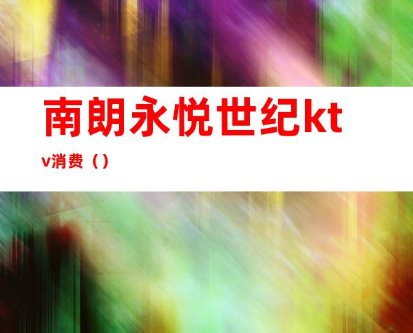 南朗永悦世纪ktv消费()