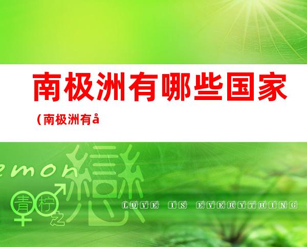 南极洲有哪些国家(南极洲有哪些国家组成)