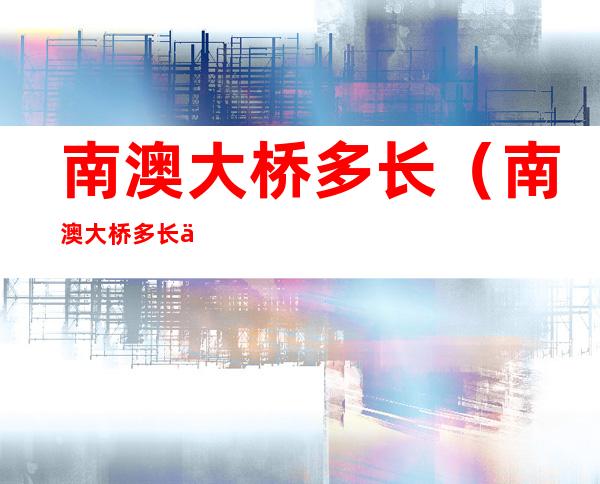 南澳大桥多长（南澳大桥多长世界排名）