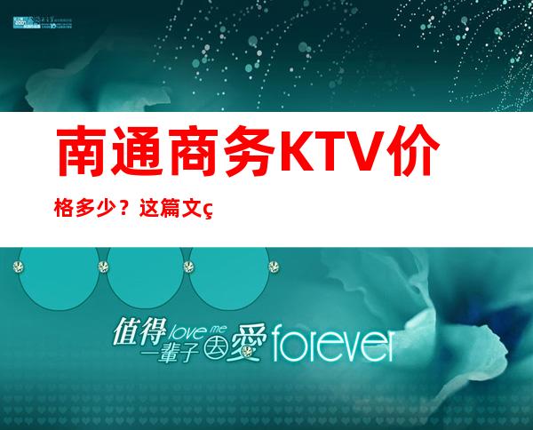 南通商务KTV价格多少?这篇文章让你少吃亏
