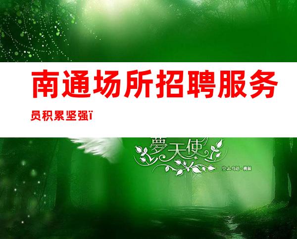 南通场所招聘服务员 积累坚强,面对阳光 -轻松上班