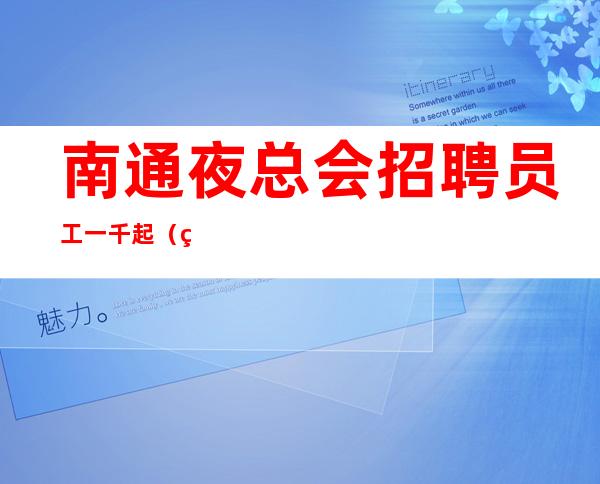 南通夜总会招聘员工一千起（生活充满希望）