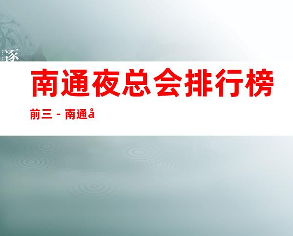 南通夜总会排行榜前三－南通夜总会KTV商务会所预定_重复