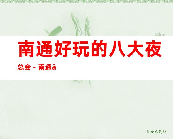南通好玩的八大夜总会-南通商务KTV预订享受更高