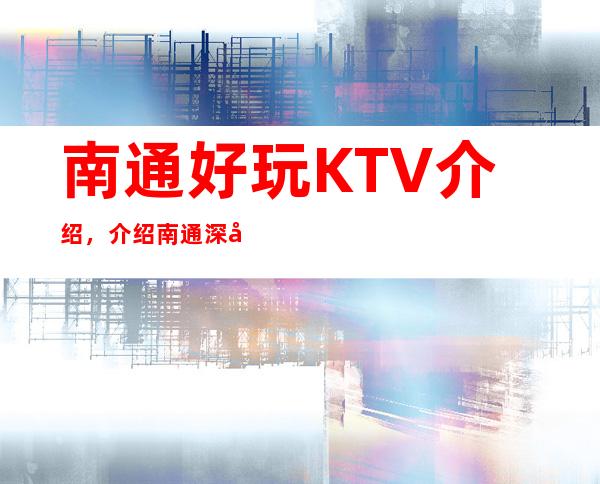 南通好玩KTV介绍，介绍南通深处隐藏的几家超有意思KTV