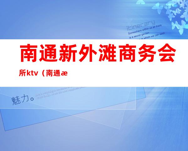 南通新外滩商务会所ktv(南通新外滩娱乐会所)