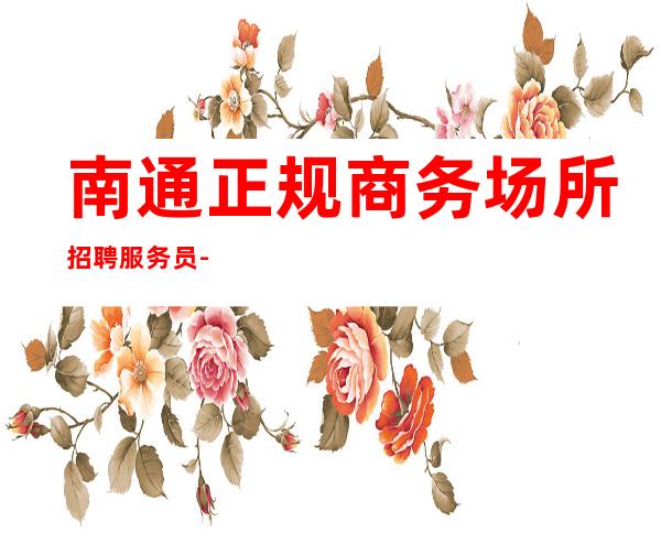 南通正规商务场所招聘服务员-我能够帮到你