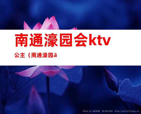 南通濠园会ktv公主(南通濠园会ktv)
