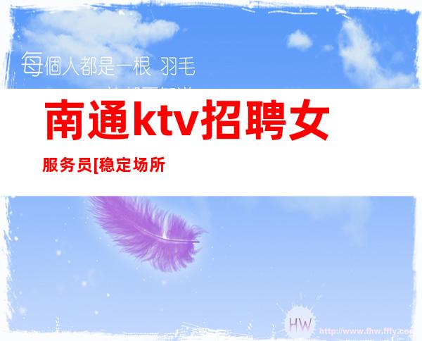 南通ktv招聘女服务员[稳定场所天天上班]更高