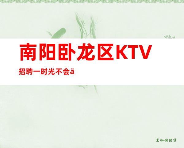 南阳卧龙区KTV招聘一时光不会亏待有心人的付出