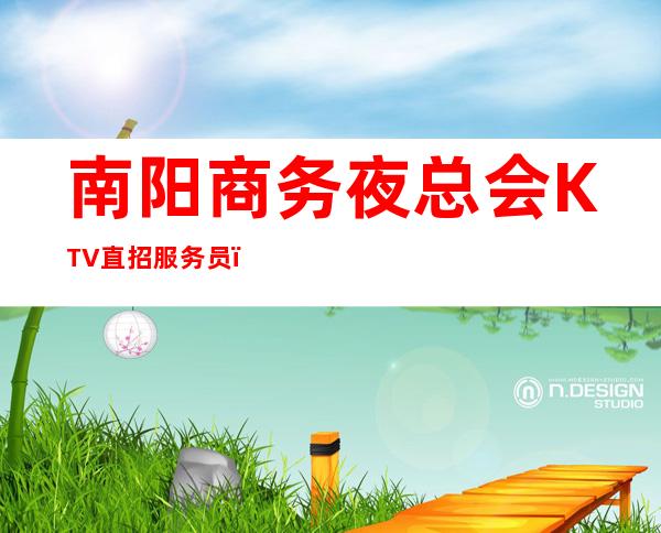 南阳商务夜总会KTV直招服务员,生意天天爆满,每天翻房,客源稳定