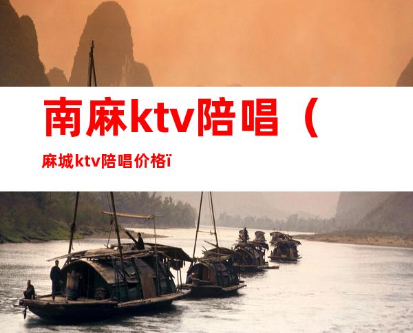 南麻ktv陪唱（麻城ktv陪唱价格）