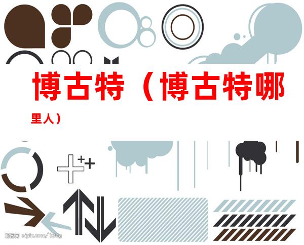 博古特(博古特哪里人)