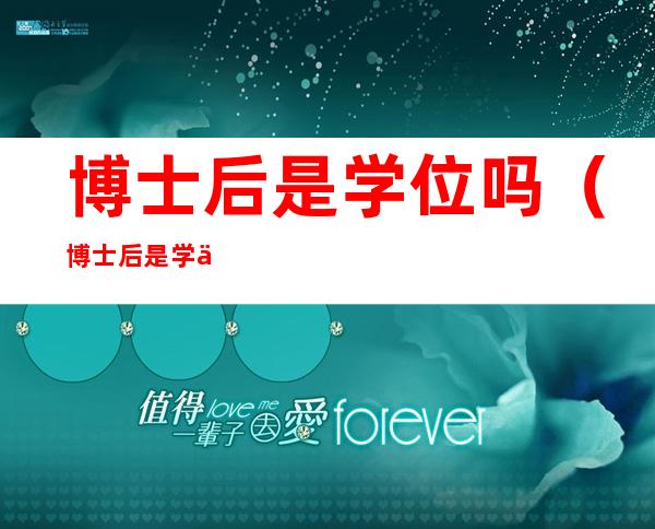 博士后是学位吗(博士后是学位吗还是学位)