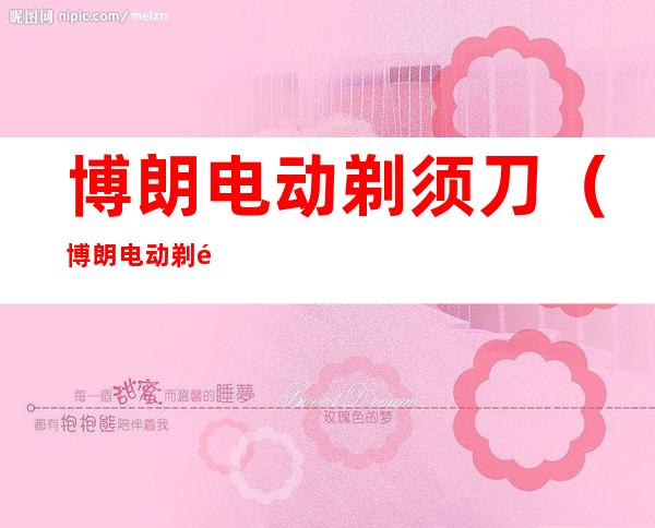 博朗电动剃须刀(博朗电动剃须刀充电多长时间)