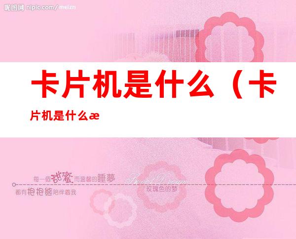 卡片机是什么(卡片机是什么意思?)